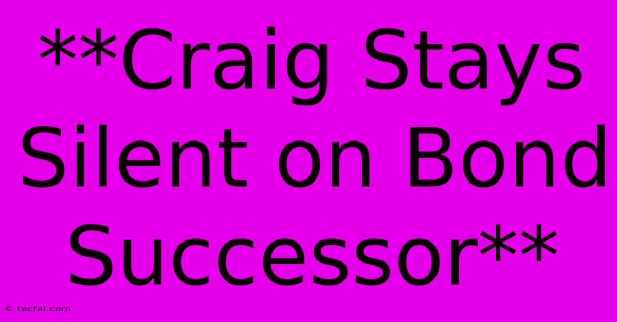 **Craig Stays Silent On Bond Successor**