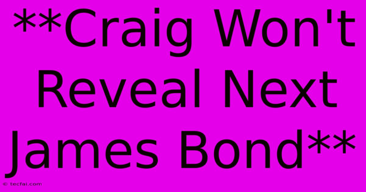 **Craig Won't Reveal Next James Bond**