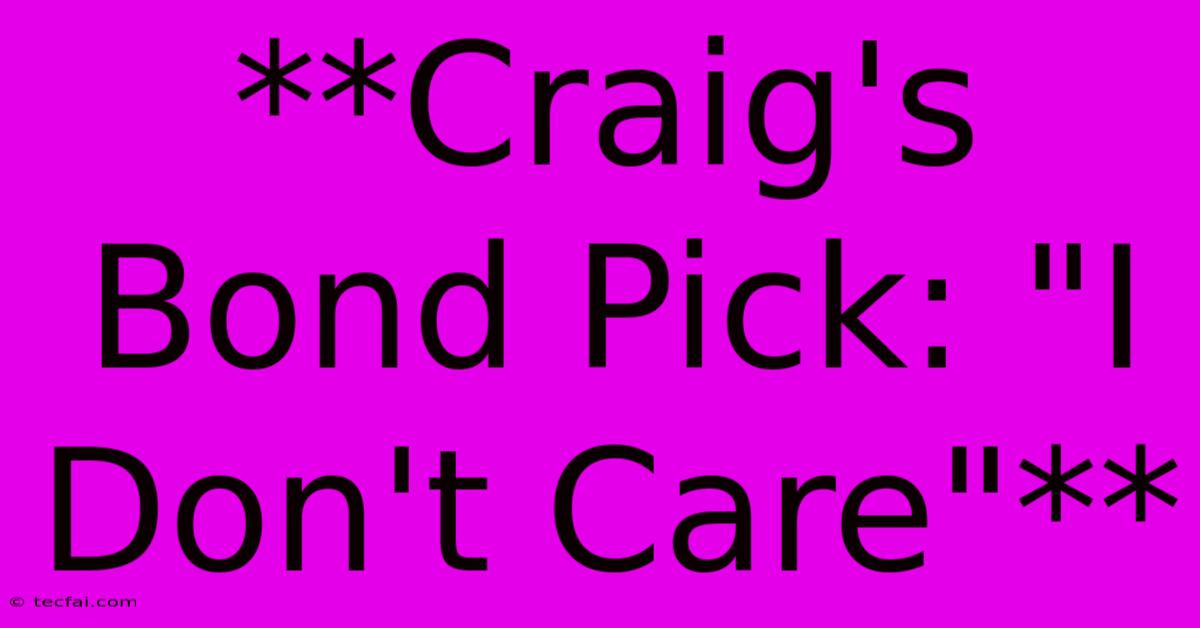 **Craig's Bond Pick: 