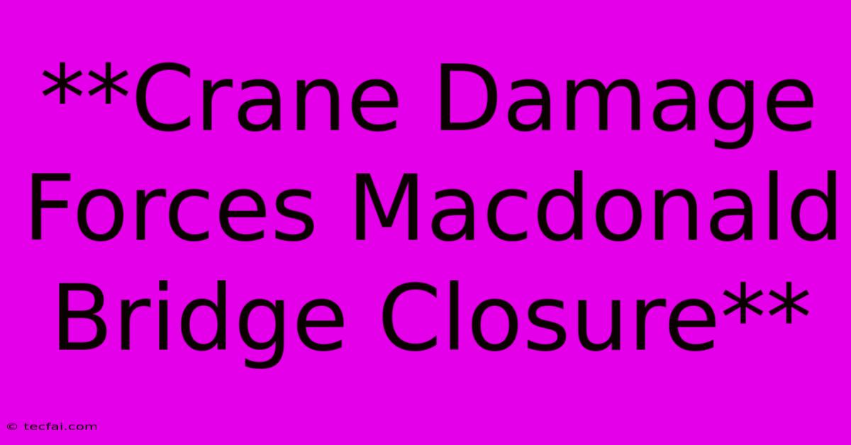 **Crane Damage Forces Macdonald Bridge Closure**