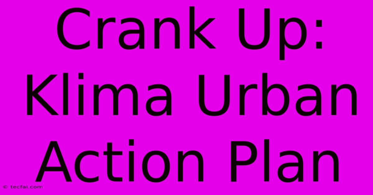 Crank Up: Klima Urban Action Plan