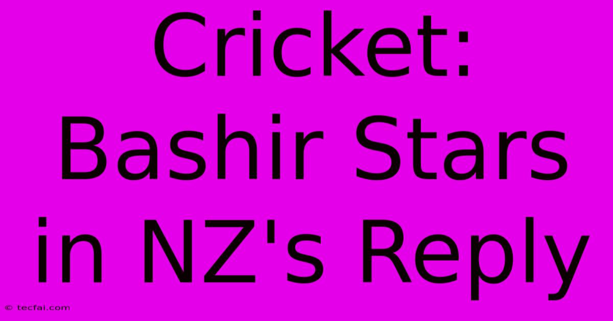 Cricket: Bashir Stars In NZ's Reply