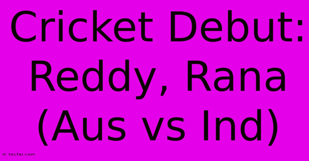 Cricket Debut: Reddy, Rana (Aus Vs Ind)