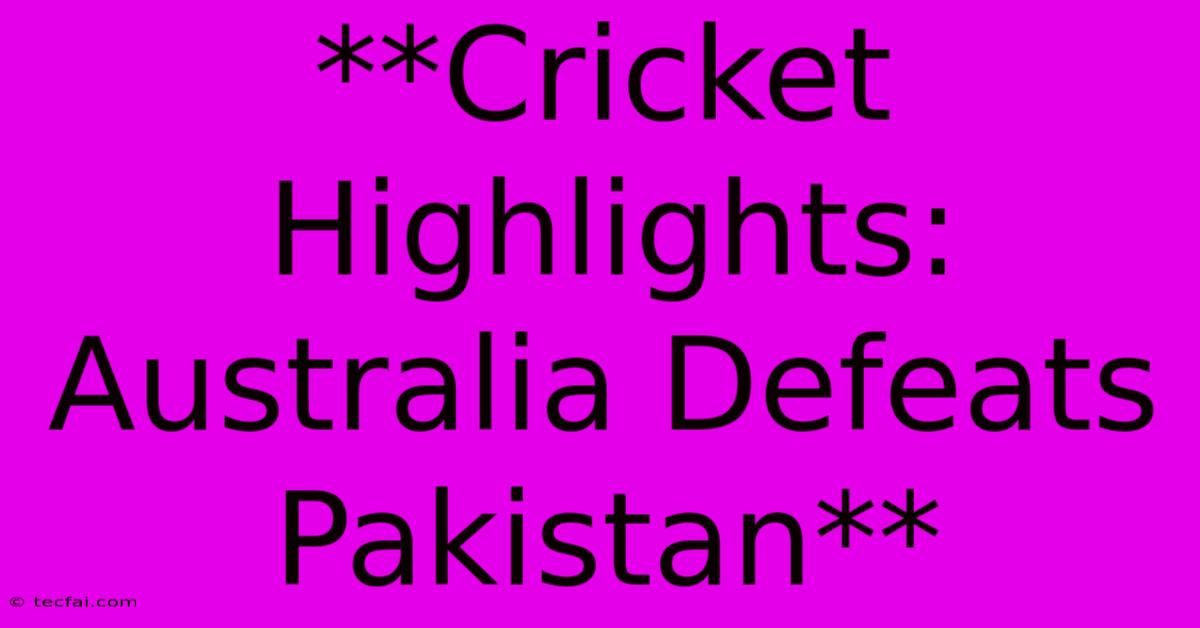 **Cricket Highlights: Australia Defeats Pakistan**