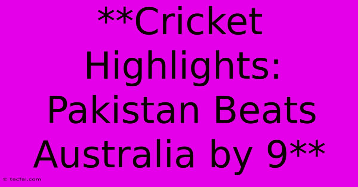 **Cricket Highlights: Pakistan Beats Australia By 9** 