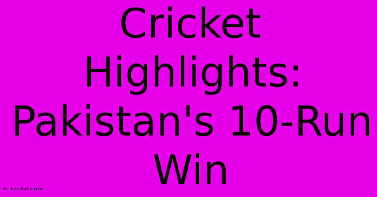 Cricket Highlights: Pakistan's 10-Run Win