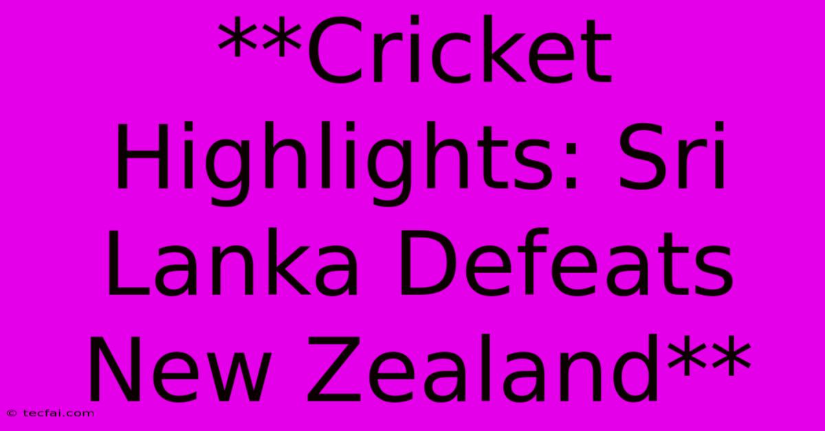 **Cricket Highlights: Sri Lanka Defeats New Zealand**