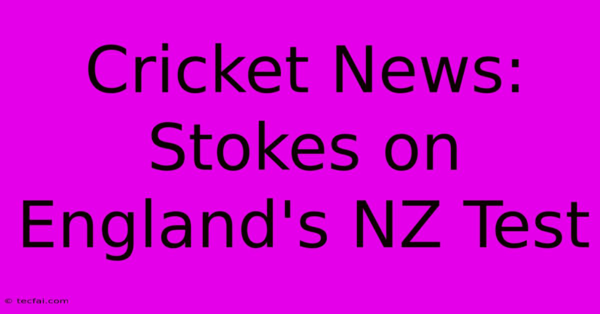 Cricket News: Stokes On England's NZ Test