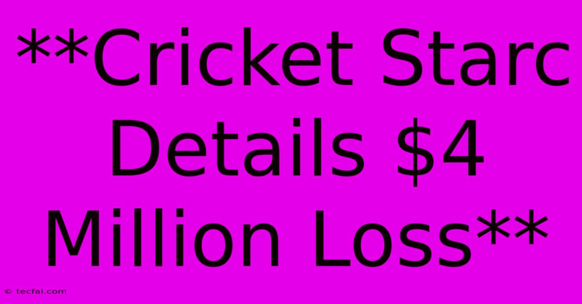 **Cricket Starc Details $4 Million Loss**