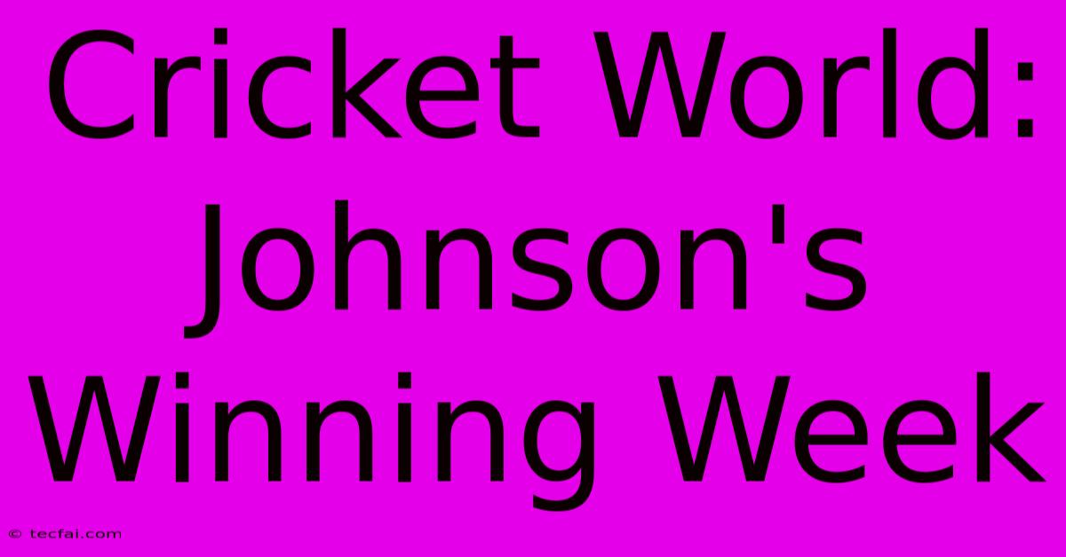 Cricket World: Johnson's Winning Week