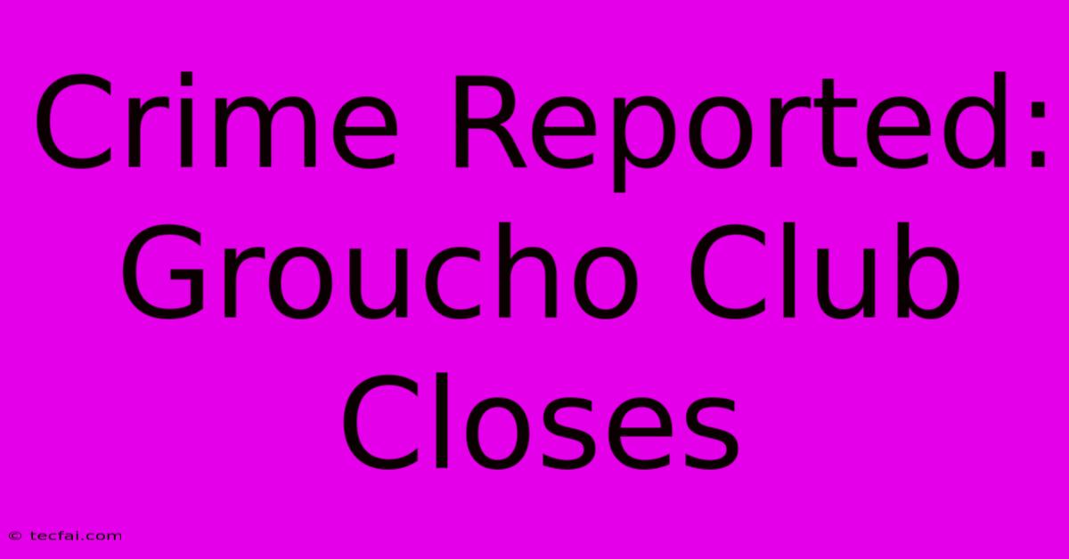 Crime Reported: Groucho Club Closes