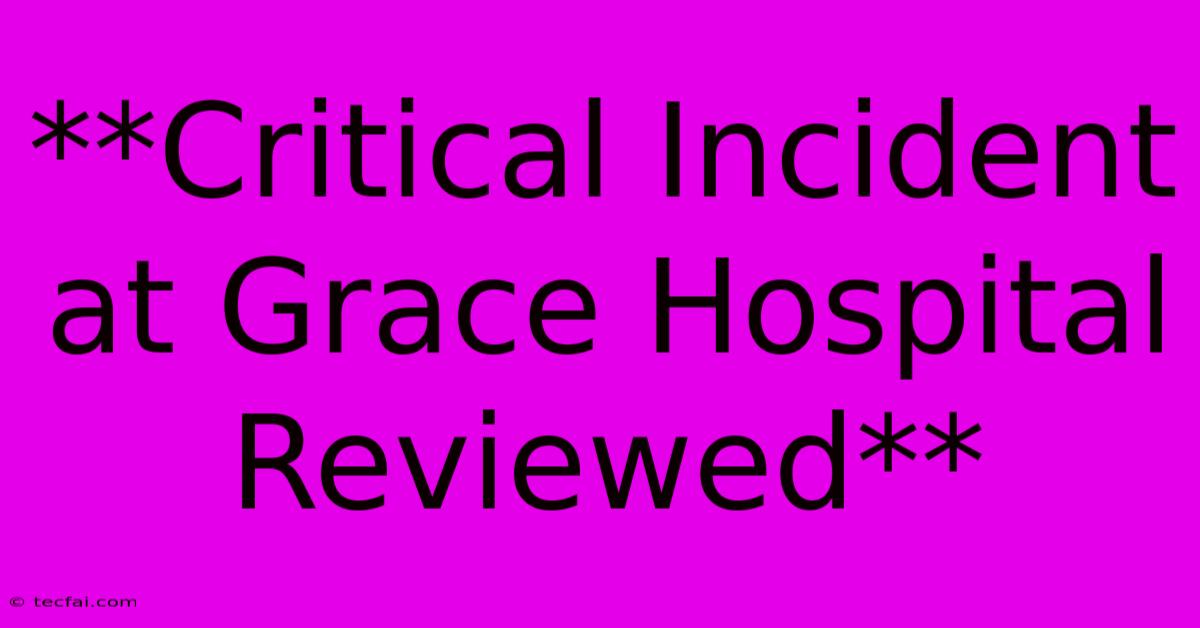 **Critical Incident At Grace Hospital Reviewed**