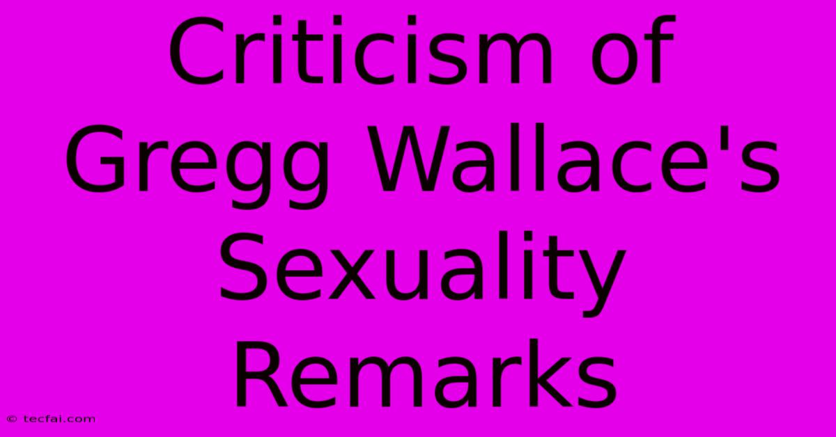 Criticism Of Gregg Wallace's Sexuality Remarks