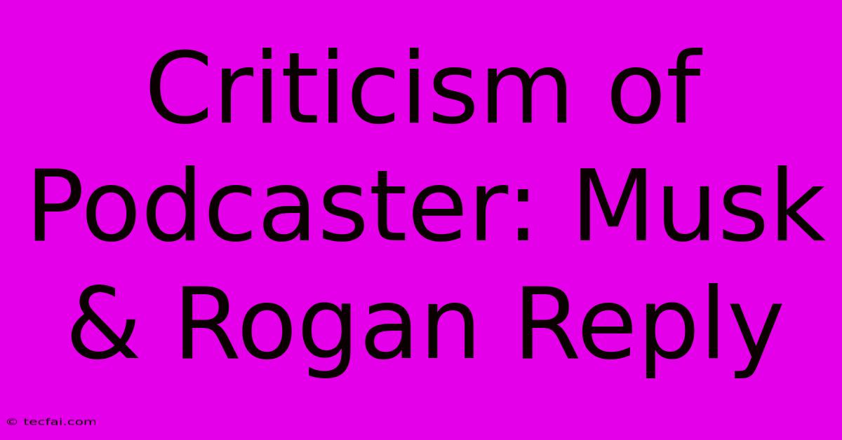 Criticism Of Podcaster: Musk & Rogan Reply