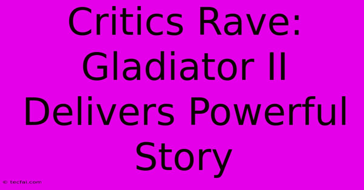 Critics Rave: Gladiator II Delivers Powerful Story