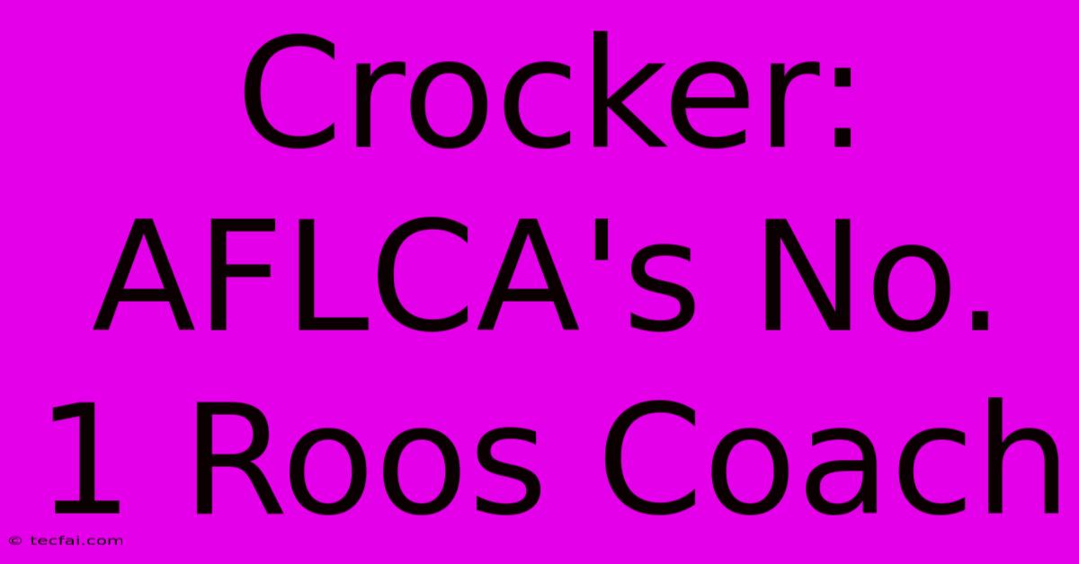 Crocker: AFLCA's No. 1 Roos Coach