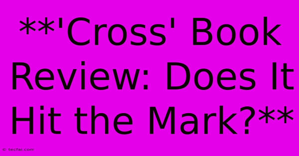 **'Cross' Book Review: Does It Hit The Mark?**