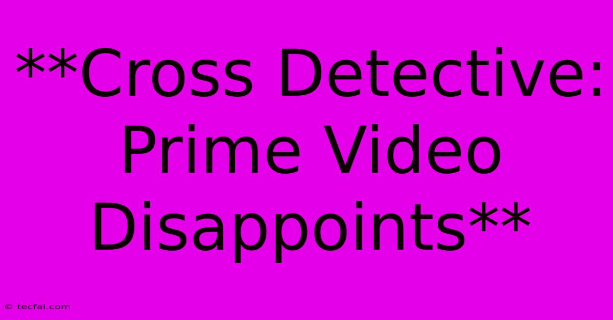 **Cross Detective: Prime Video Disappoints**