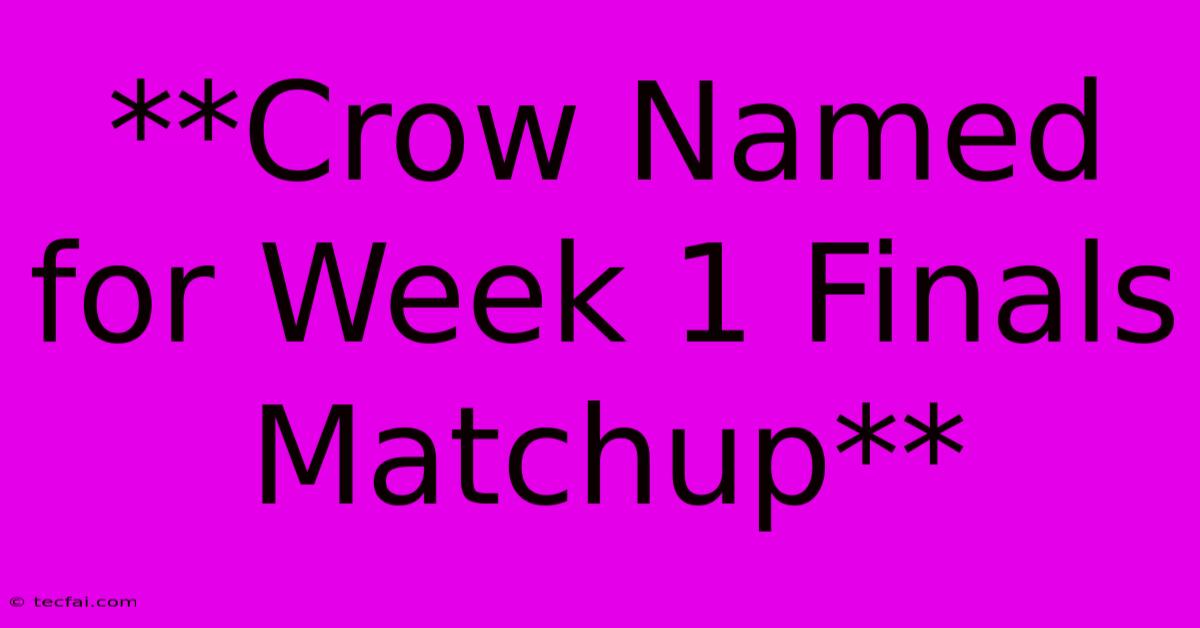 **Crow Named For Week 1 Finals Matchup**