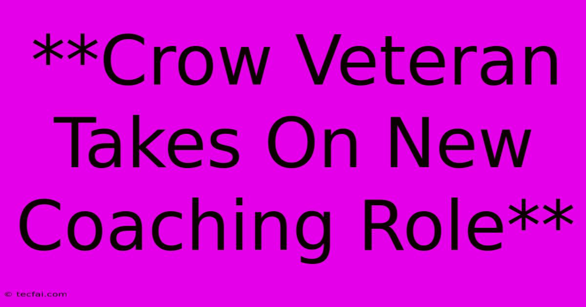 **Crow Veteran Takes On New Coaching Role**