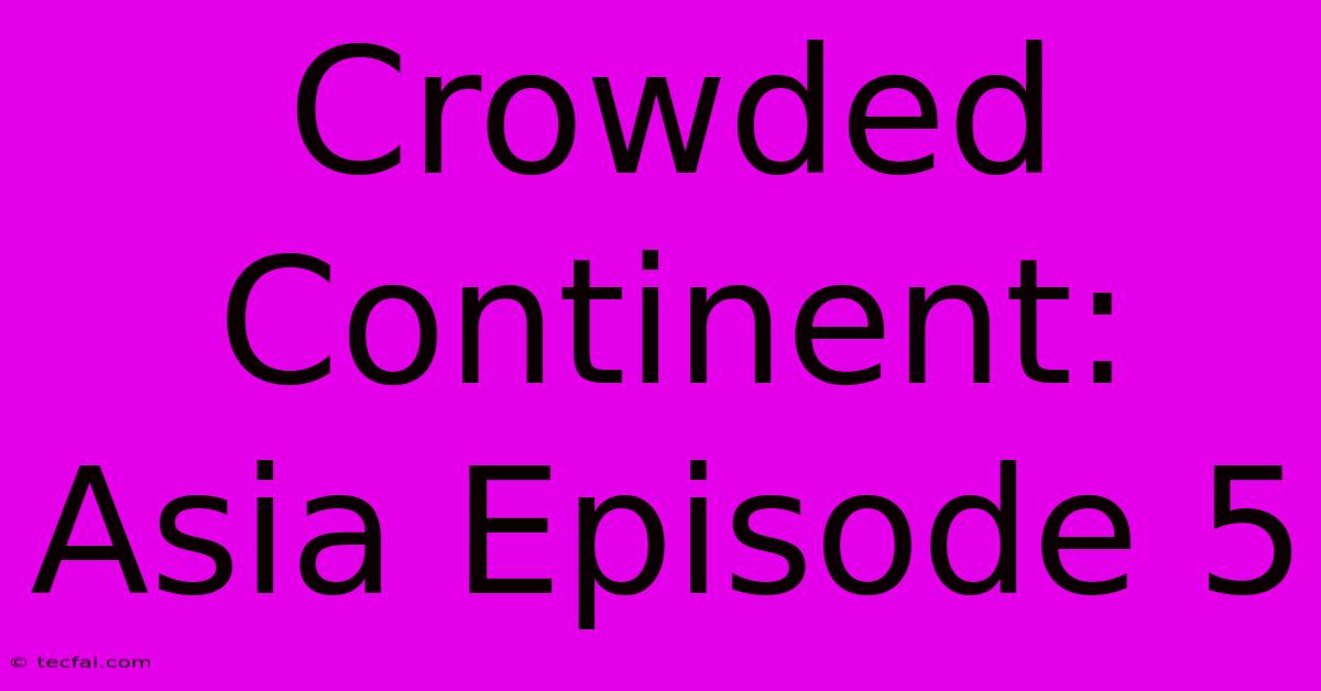 Crowded Continent: Asia Episode 5