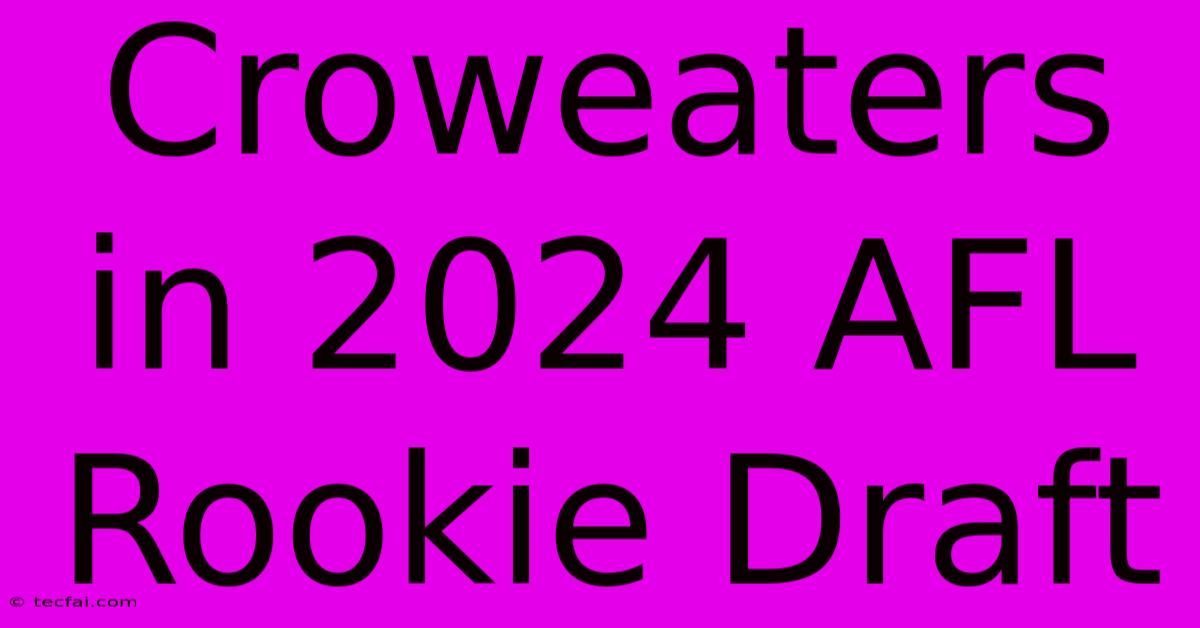 Croweaters In 2024 AFL Rookie Draft