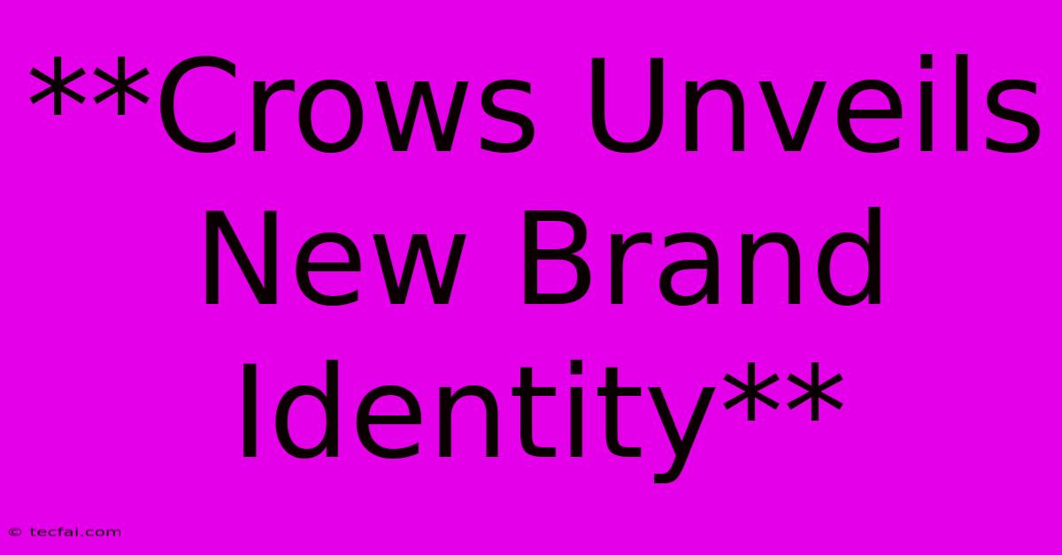 **Crows Unveils New Brand Identity**