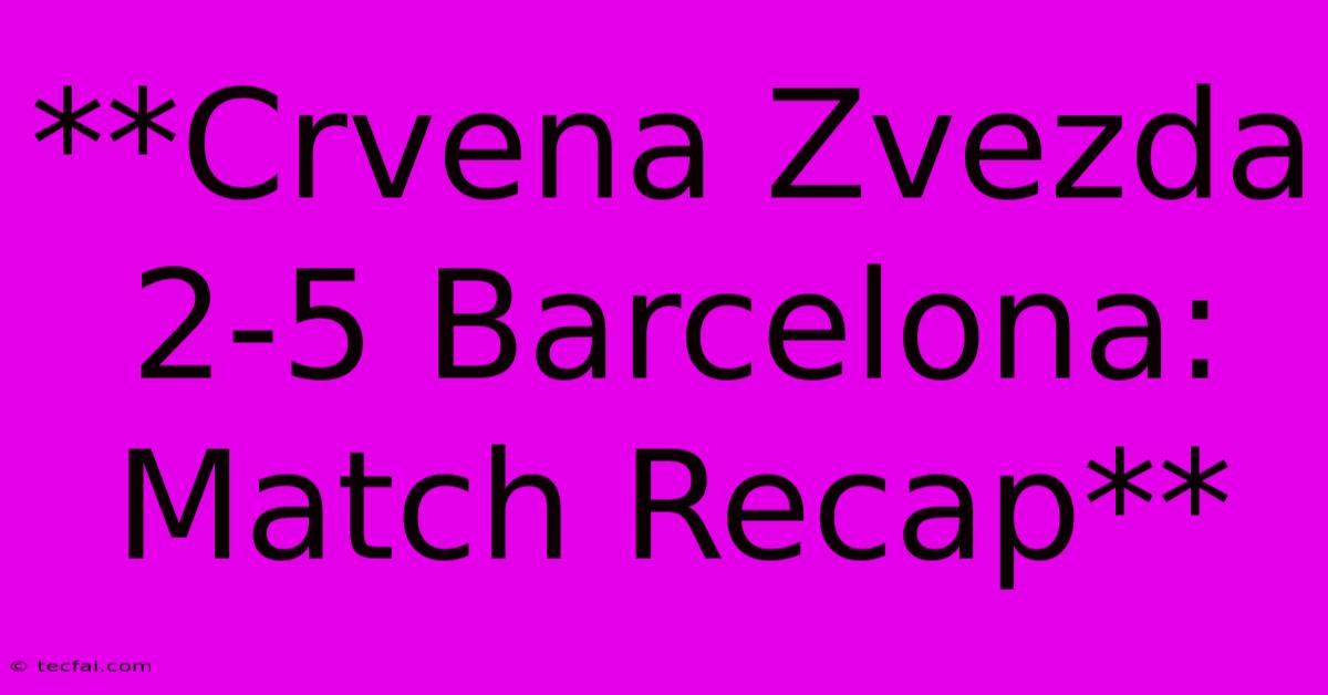 **Crvena Zvezda 2-5 Barcelona: Match Recap** 