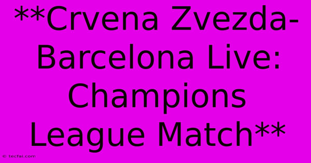 **Crvena Zvezda-Barcelona Live: Champions League Match**