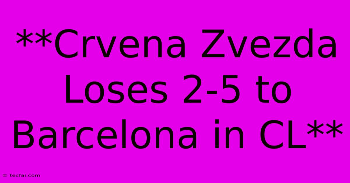 **Crvena Zvezda Loses 2-5 To Barcelona In CL**