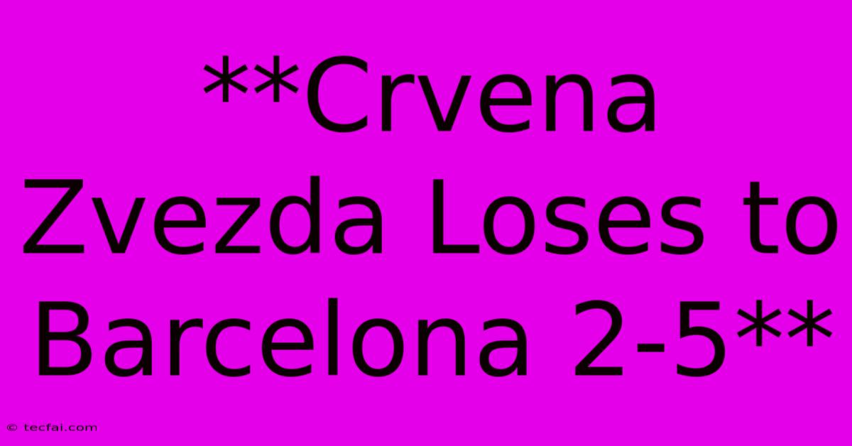 **Crvena Zvezda Loses To Barcelona 2-5** 