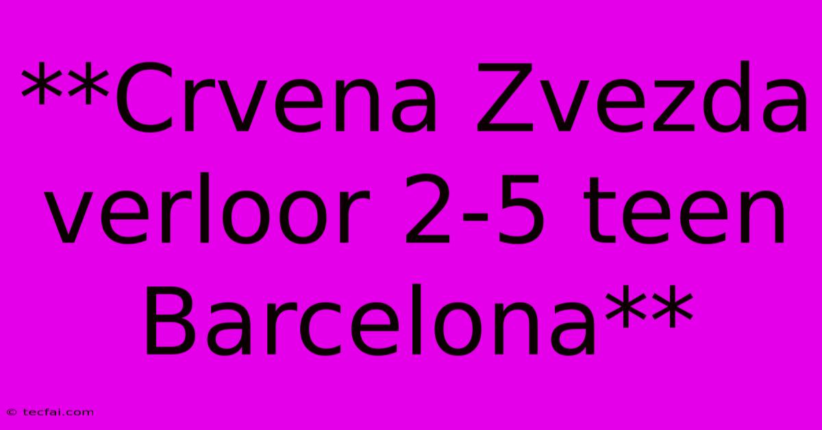 **Crvena Zvezda Verloor 2-5 Teen Barcelona**