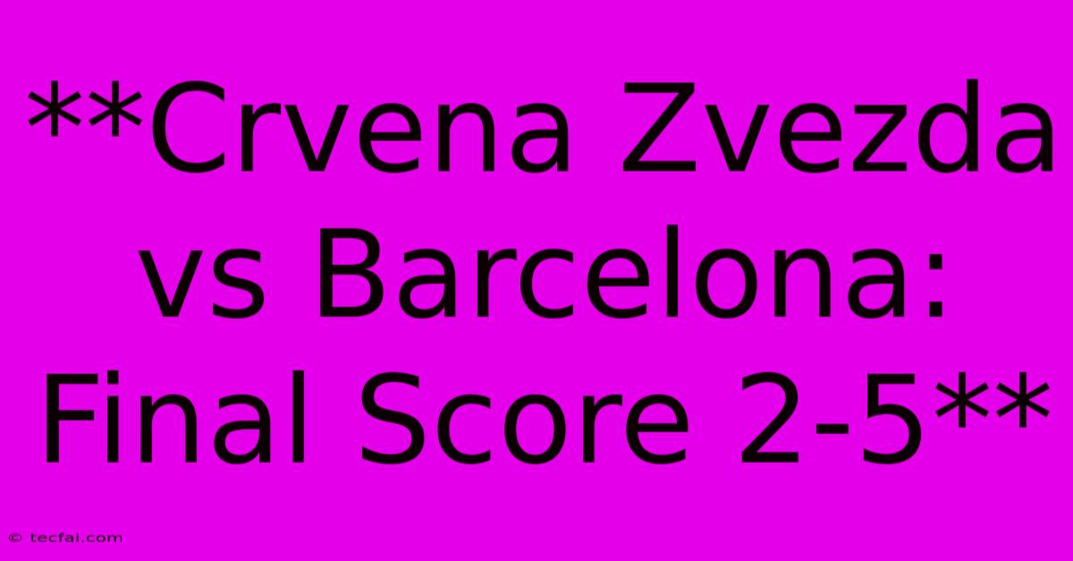 **Crvena Zvezda Vs Barcelona: Final Score 2-5**