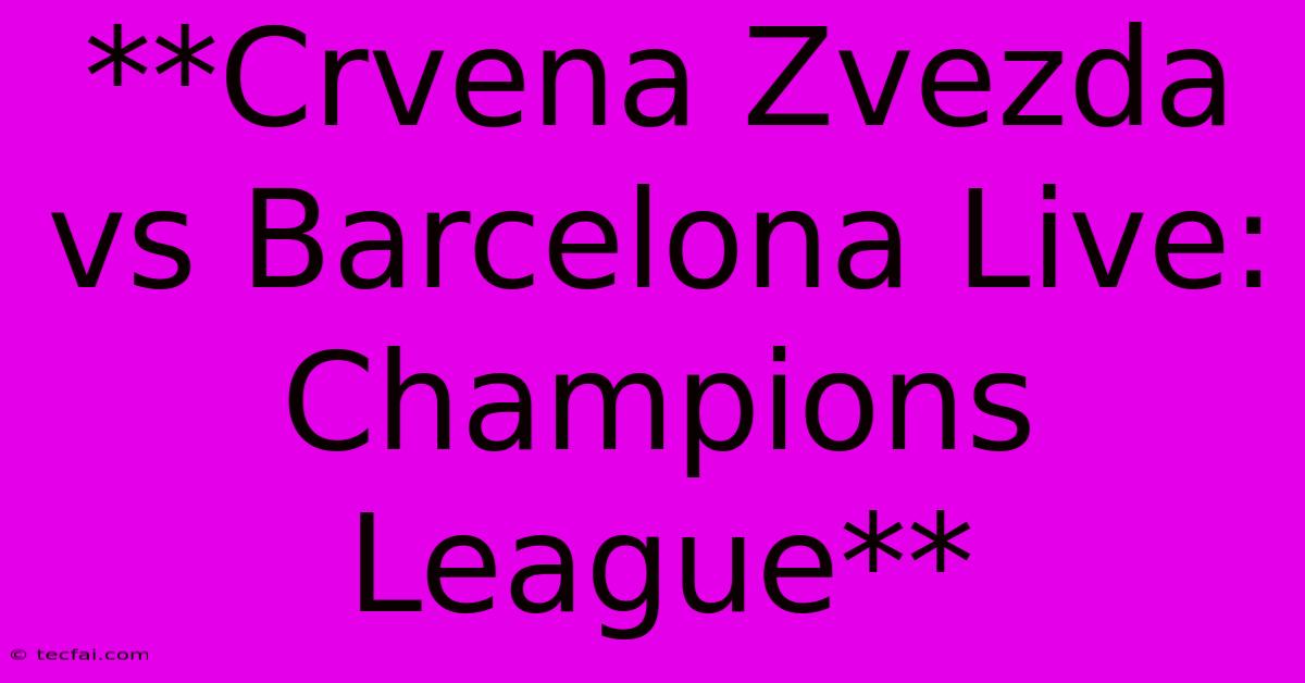 **Crvena Zvezda Vs Barcelona Live: Champions League**