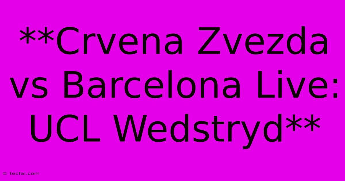 **Crvena Zvezda Vs Barcelona Live: UCL Wedstryd** 