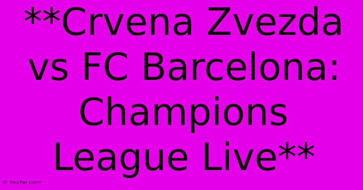 **Crvena Zvezda Vs FC Barcelona: Champions League Live**