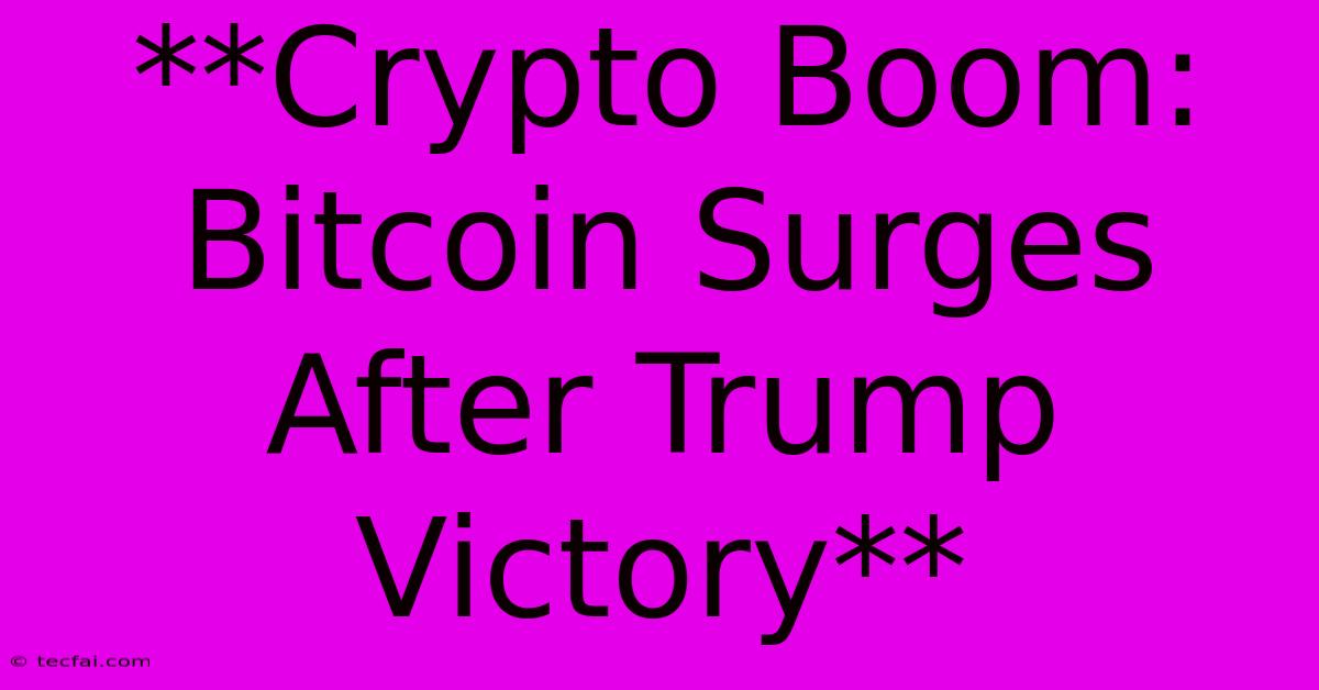 **Crypto Boom: Bitcoin Surges After Trump Victory**