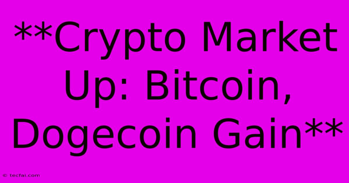 **Crypto Market Up: Bitcoin, Dogecoin Gain**