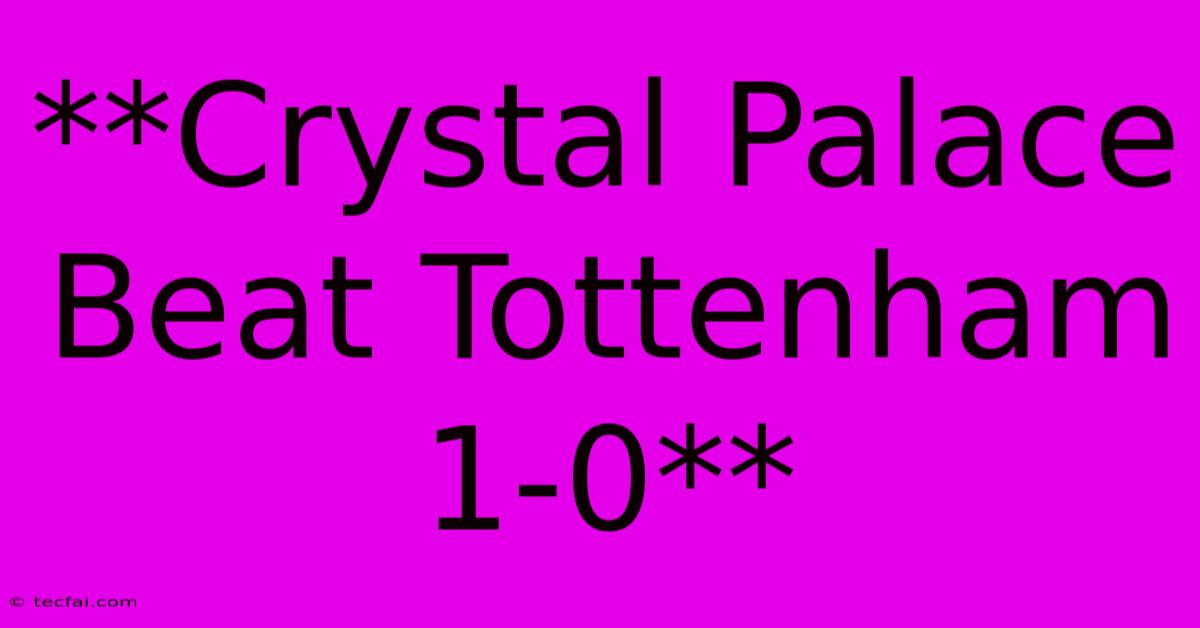 **Crystal Palace Beat Tottenham 1-0**