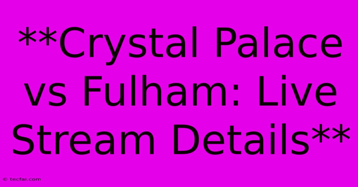 **Crystal Palace Vs Fulham: Live Stream Details** 