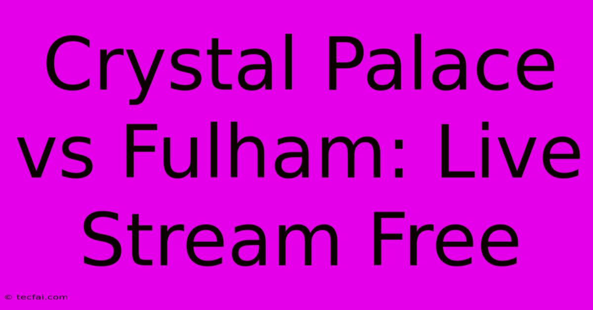 Crystal Palace Vs Fulham: Live Stream Free