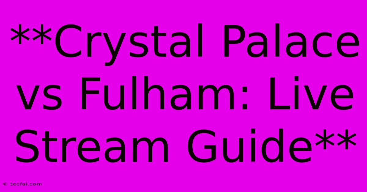 **Crystal Palace Vs Fulham: Live Stream Guide**