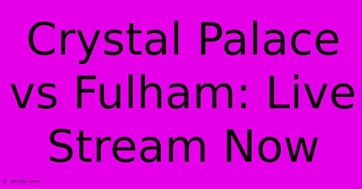 Crystal Palace Vs Fulham: Live Stream Now 