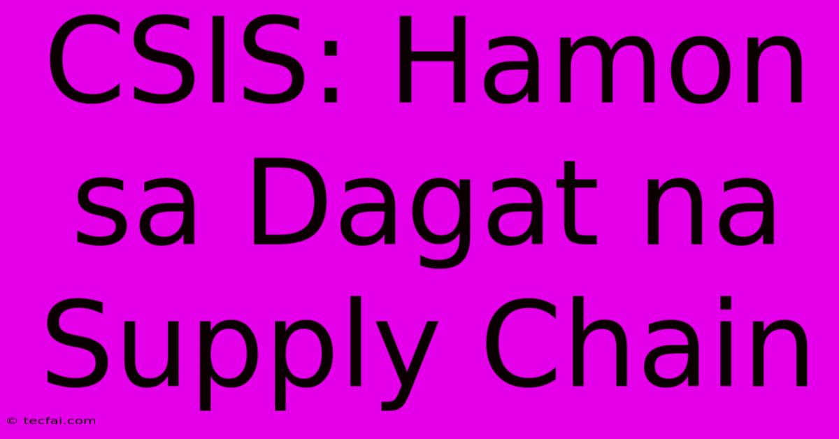 CSIS: Hamon Sa Dagat Na Supply Chain