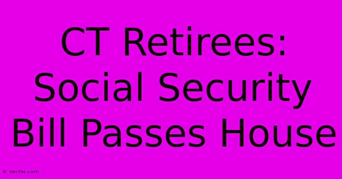 CT Retirees: Social Security Bill Passes House