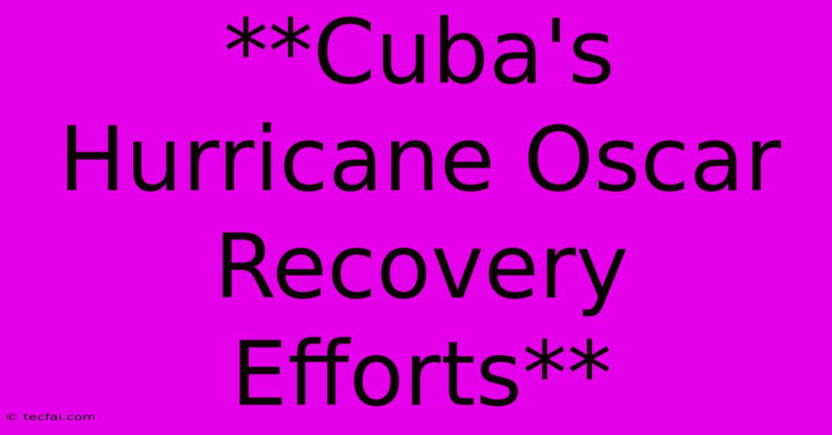 **Cuba's Hurricane Oscar Recovery Efforts** 