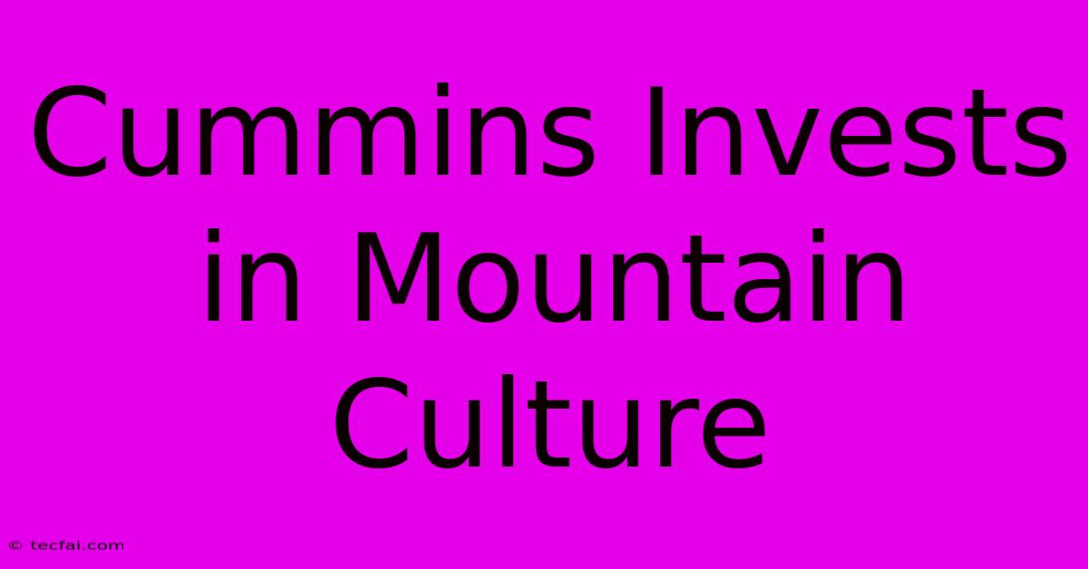 Cummins Invests In Mountain Culture