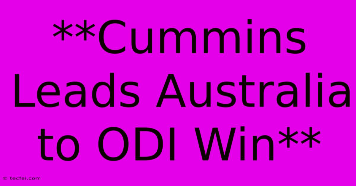 **Cummins Leads Australia To ODI Win**