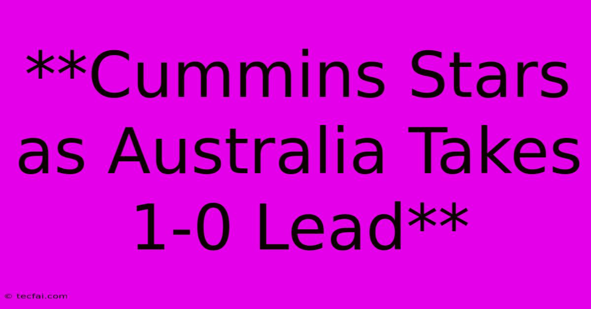 **Cummins Stars As Australia Takes 1-0 Lead**