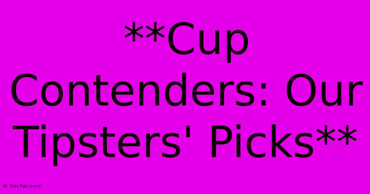 **Cup Contenders: Our Tipsters' Picks**